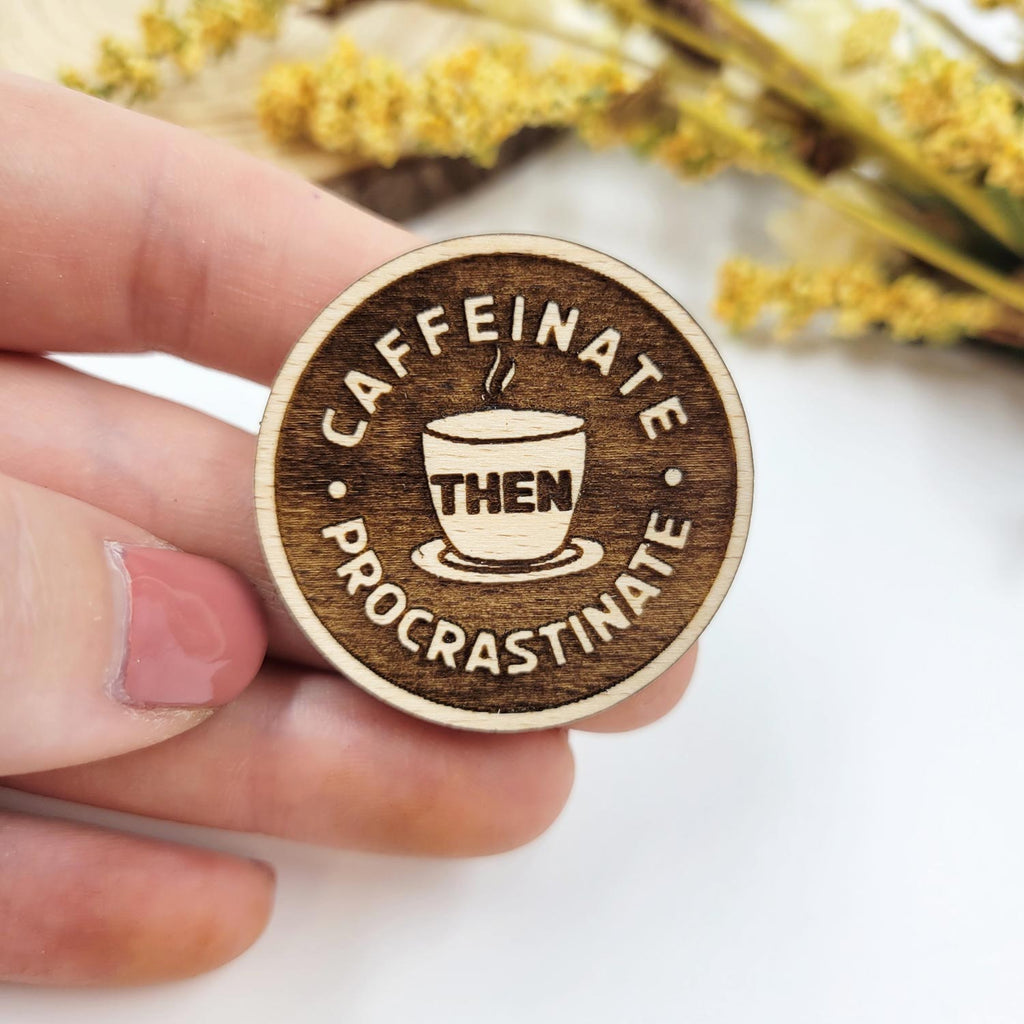 Caffeinate then procrastinate engraved wood pin