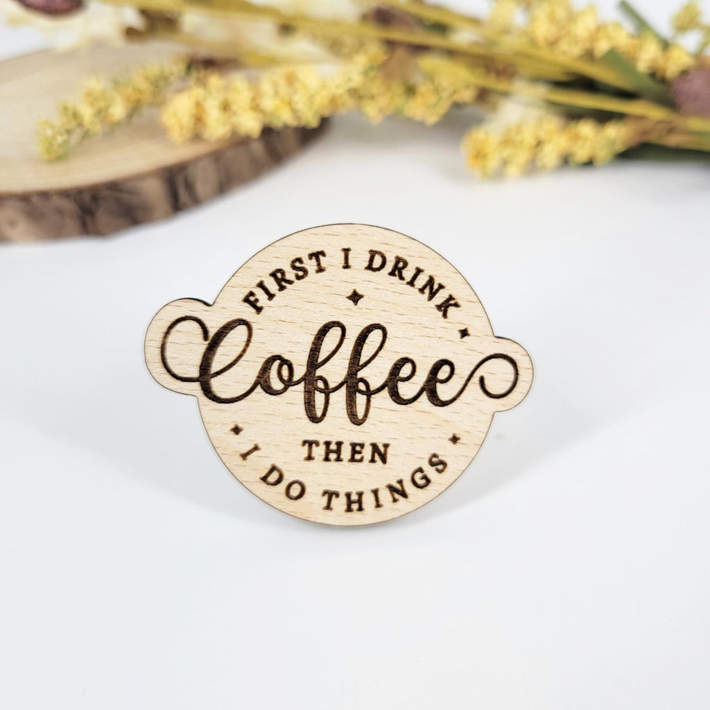 First I drink coffee, then I do things engraved wood pin