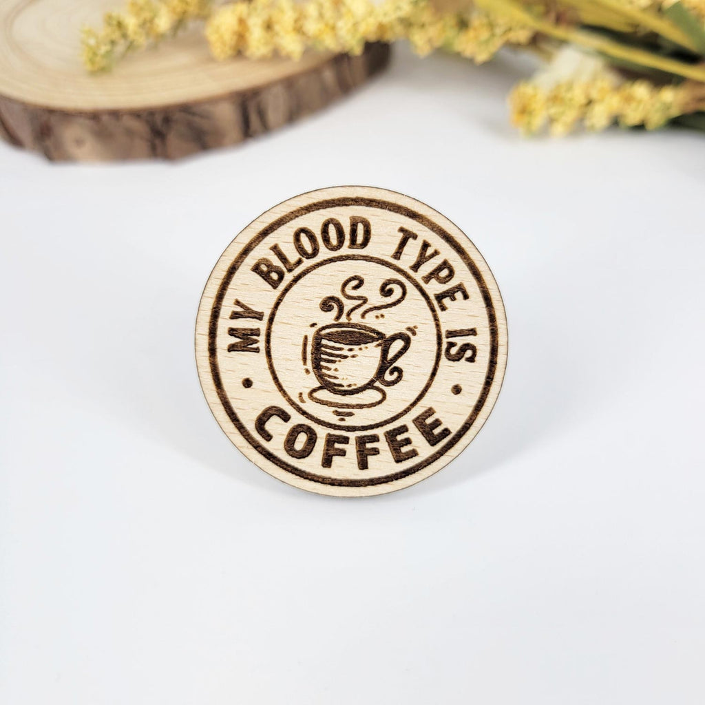 My blood type is coffee round wood pin